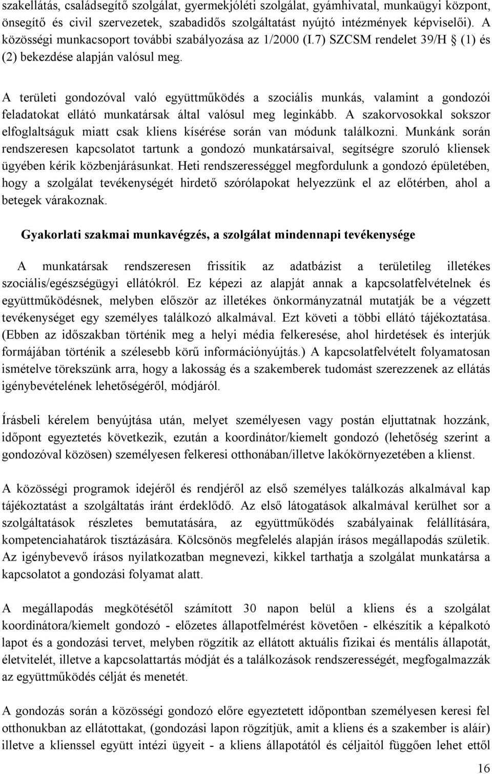 A területi gondozóval való együttműködés a szociális munkás, valamint a gondozói feladatokat ellátó munkatársak által valósul meg leginkább.