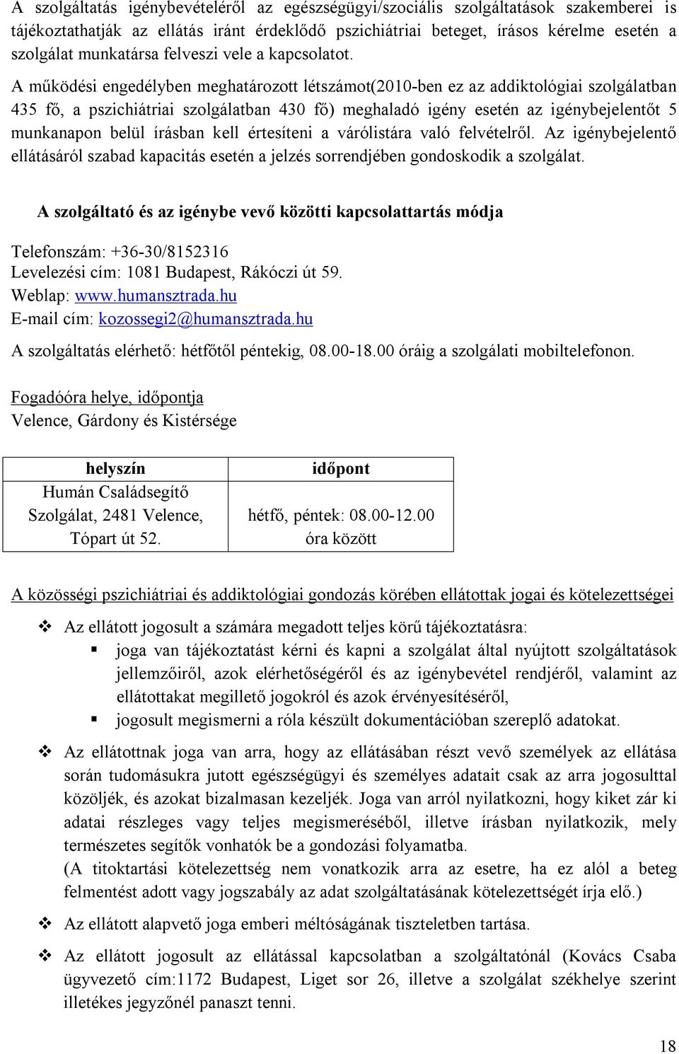 A működési engedélyben meghatározott létszámot(2010-ben ez az addiktológiai szolgálatban 435 fő, a pszichiátriai szolgálatban 430 fő) meghaladó igény esetén az igénybejelentőt 5 munkanapon belül