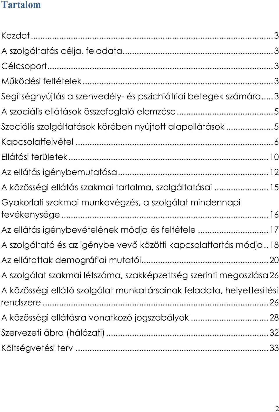 ..12 A közösségi ellátás szakmai tartalma, szolgáltatásai...15 Gyakorlati szakmai munkavégzés, a szolgálat mindennapi tevékenysége...16 Az ellátás igénybevételének módja és feltétele.