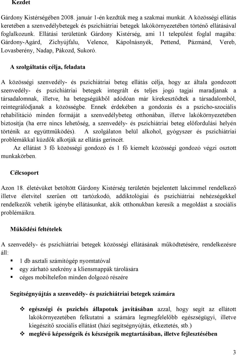 Ellátási területünk Gárdony Kistérség, ami 11 települést foglal magába: Gárdony-Agárd, Zichyújfalu, Velence, Kápolnásnyék, Pettend, Pázmánd, Vereb, Lovasberény, Nadap, Pákozd, Sukoró.