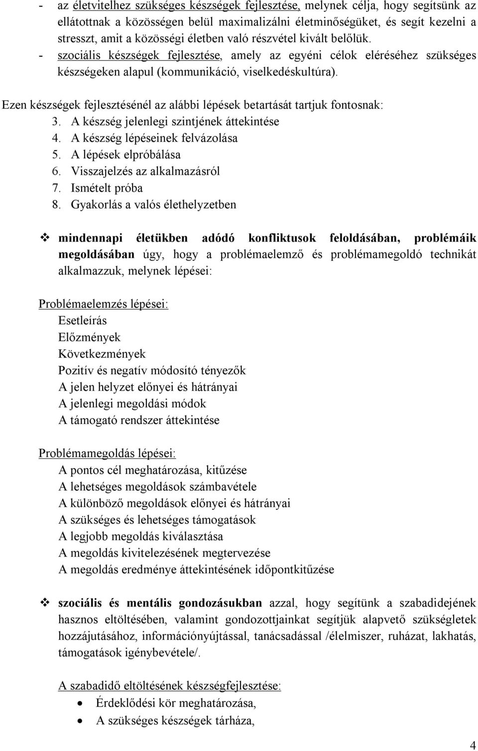 Ezen készségek fejlesztésénél az alábbi lépések betartását tartjuk fontosnak: 3. A készség jelenlegi szintjének áttekintése 4. A készség lépéseinek felvázolása 5. A lépések elpróbálása 6.