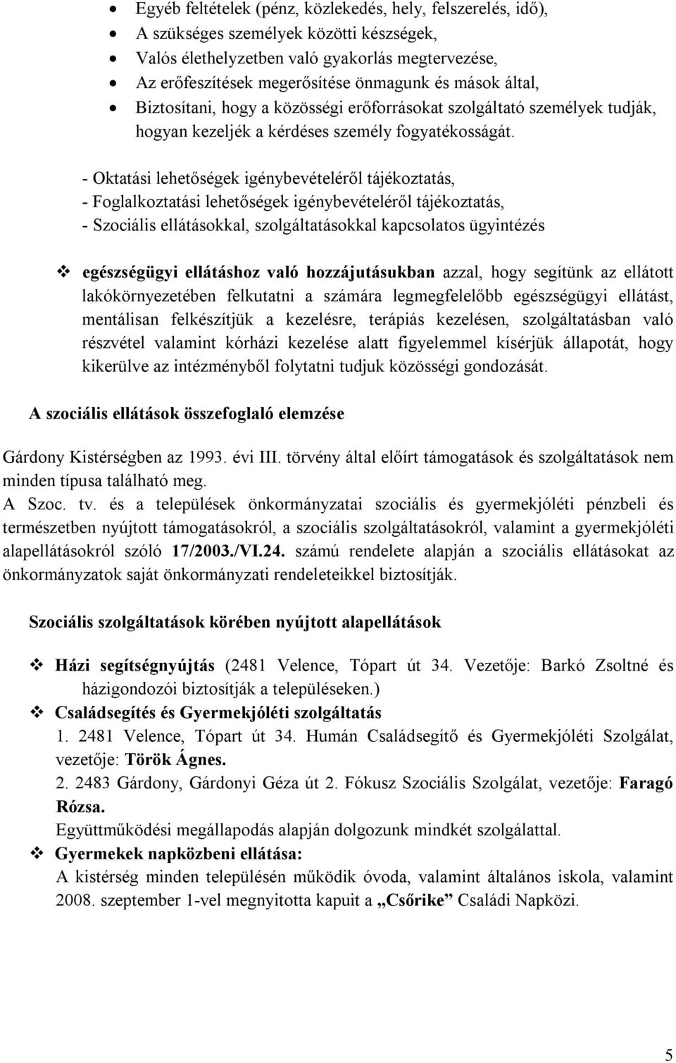 - Oktatási lehetőségek igénybevételéről tájékoztatás, - Foglalkoztatási lehetőségek igénybevételéről tájékoztatás, - Szociális ellátásokkal, szolgáltatásokkal kapcsolatos ügyintézés egészségügyi