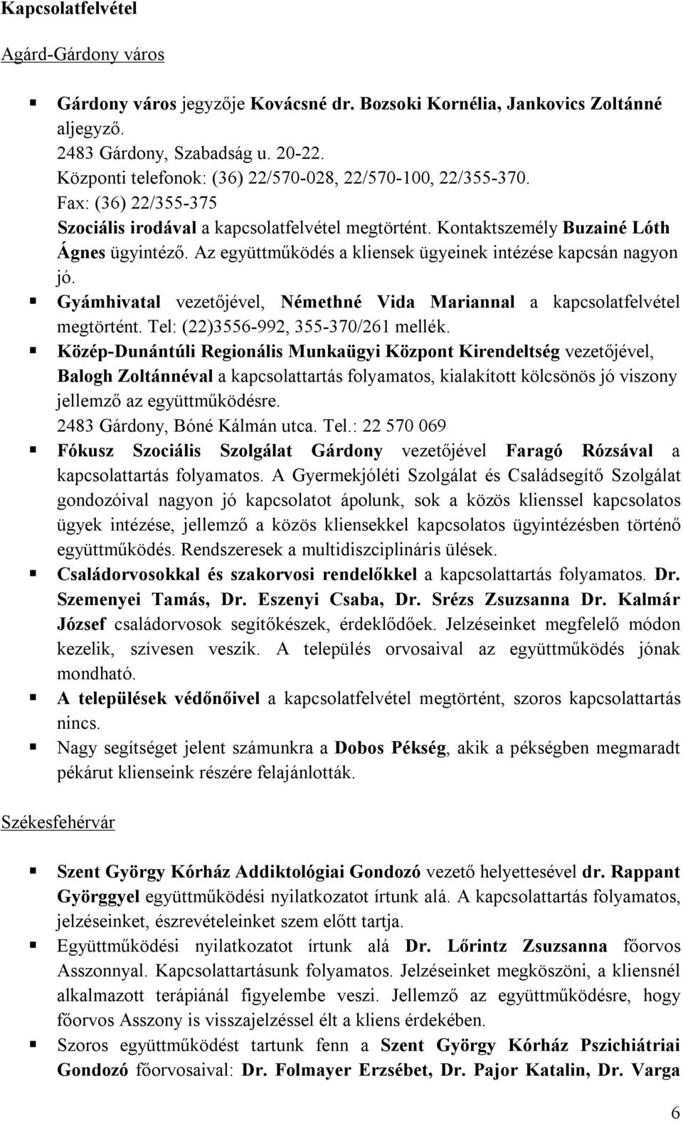 Az együttműködés a kliensek ügyeinek intézése kapcsán nagyon jó. Gyámhivatal vezetőjével, Némethné Vida Mariannal a kapcsolatfelvétel megtörtént. Tel: (22)3556-992, 355-370/261 mellék.