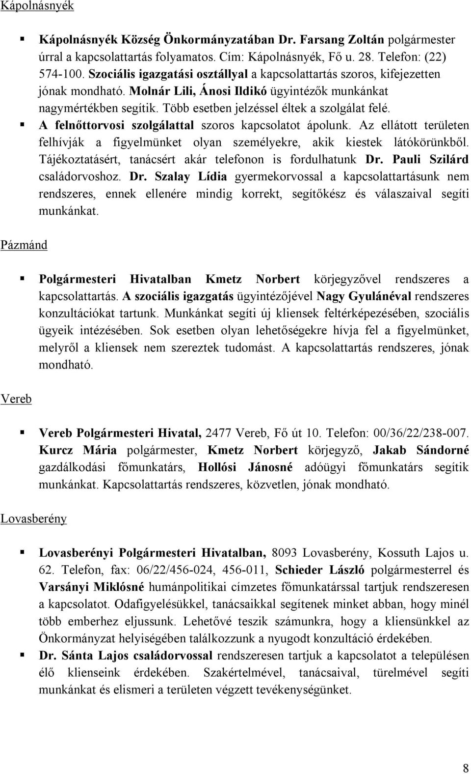 Több esetben jelzéssel éltek a szolgálat felé. A felnőttorvosi szolgálattal szoros kapcsolatot ápolunk. Az ellátott területen felhívják a figyelmünket olyan személyekre, akik kiestek látókörünkből.