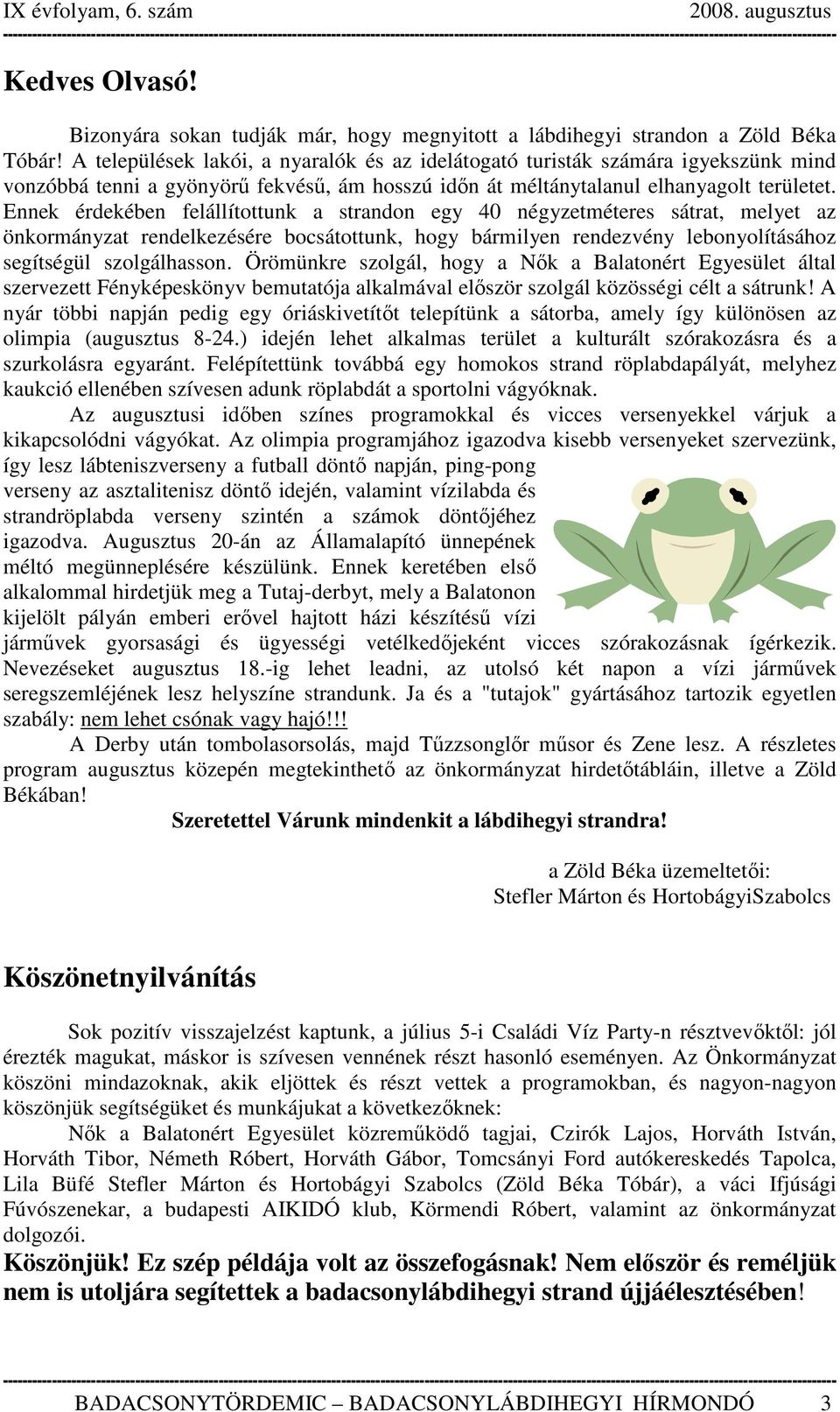 Ennek érdekében felállítottunk a strandon egy 40 négyzetméteres sátrat, melyet az önkormányzat rendelkezésére bocsátottunk, hogy bármilyen rendezvény lebonyolításához segítségül szolgálhasson.