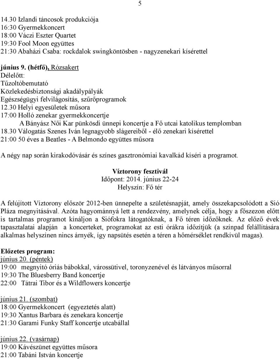 30 Helyi egyesületek műsora 17:00 Holló zenekar gyermekkoncertje A Bányász Női Kar pünkösdi ünnepi koncertje a Fő utcai katolikus templomban 18.