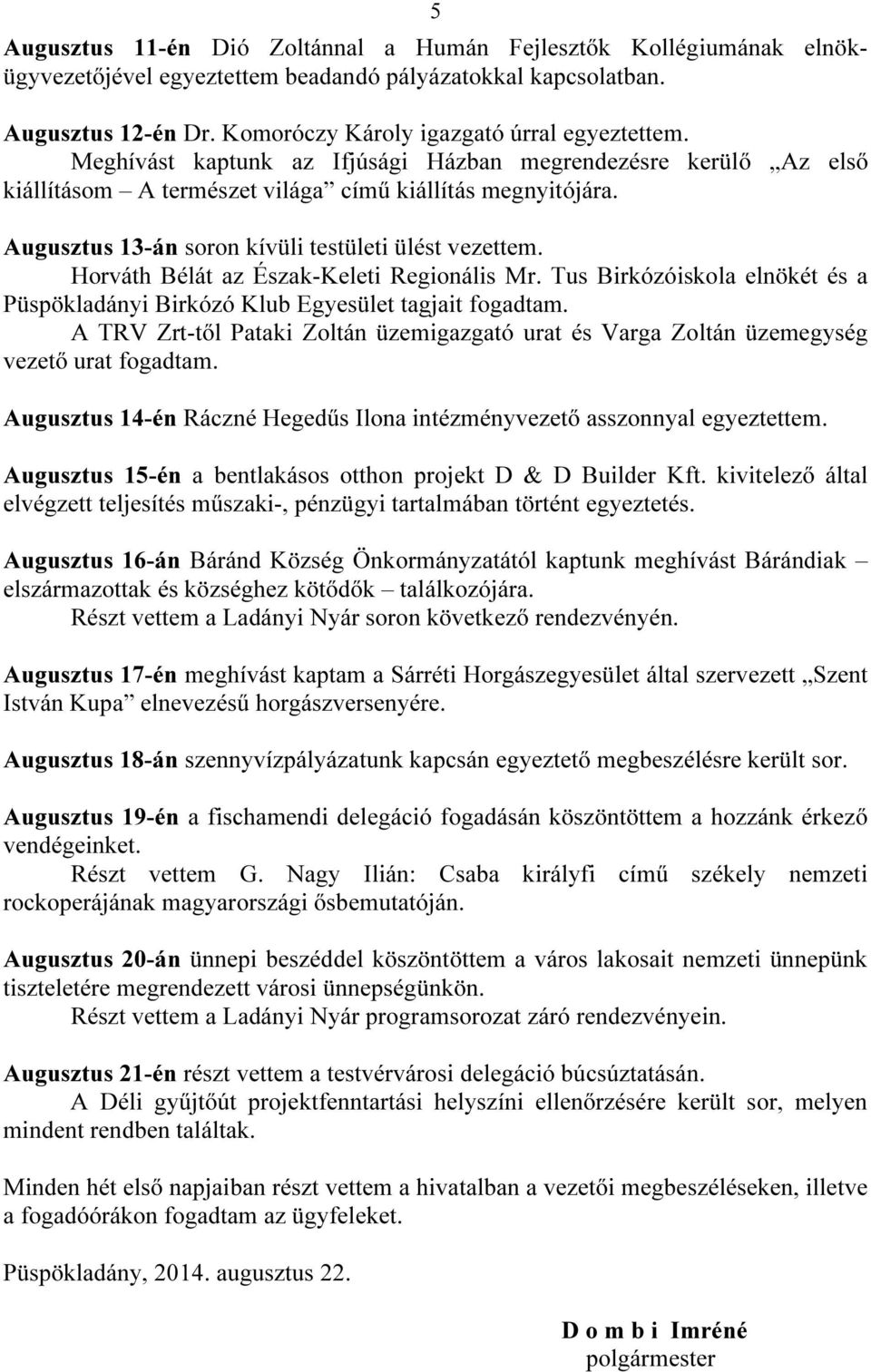 Horváth Bélát az Észak-Keleti Regionális Mr. Tus Birkózóiskola elnökét és a Püspökladányi Birkózó Klub Egyesület tagjait fogadtam.