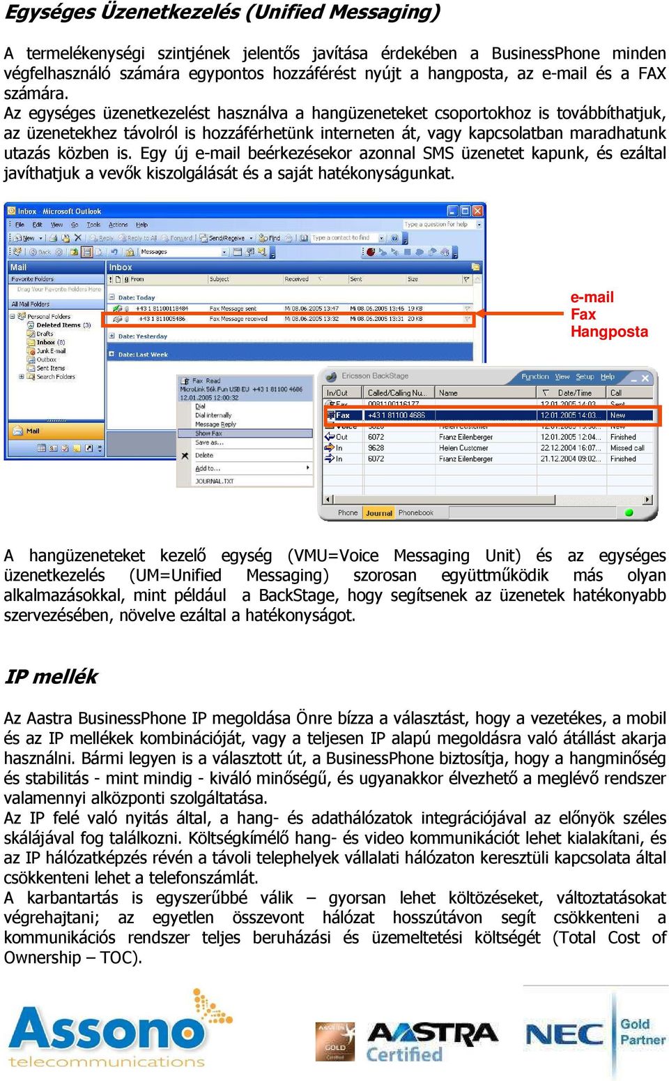 Az egységes üzenetkezelést használva a hangüzeneteket csoportokhoz is továbbíthatjuk, az üzenetekhez távolról is hozzáférhetünk interneten át, vagy kapcsolatban maradhatunk utazás közben is.