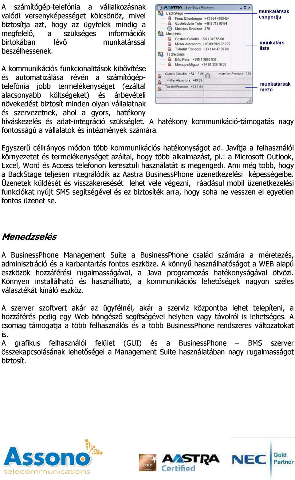 A kommunikációs funkcionalitások kibıvítése és automatizálása révén a számítógéptelefónia jobb termelékenységet (ezáltal alacsonyabb költségeket) és árbevételi növekedést biztosít minden olyan