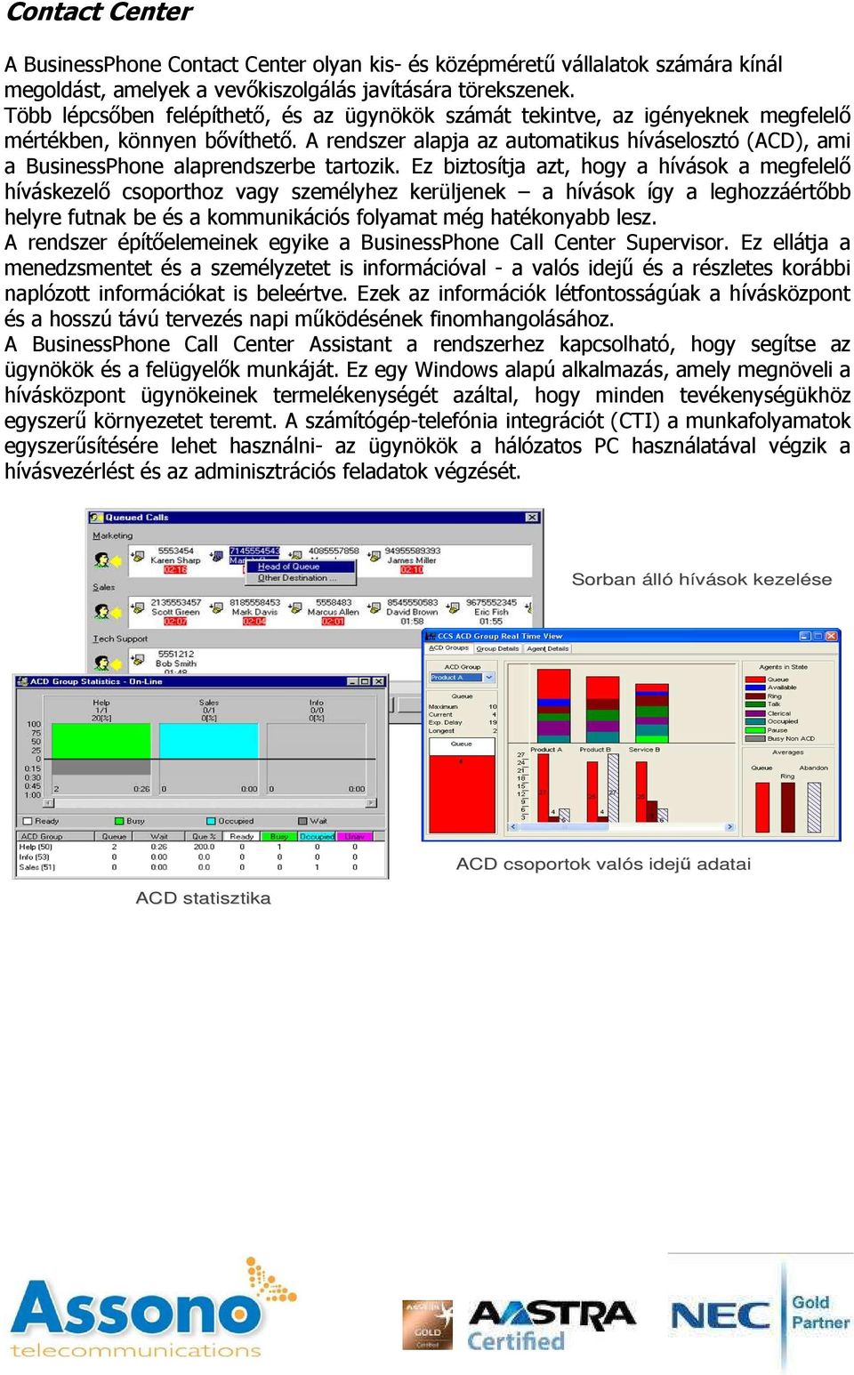 A rendszer alapja az automatikus híváselosztó (ACD), ami a BusinessPhone alaprendszerbe tartozik.