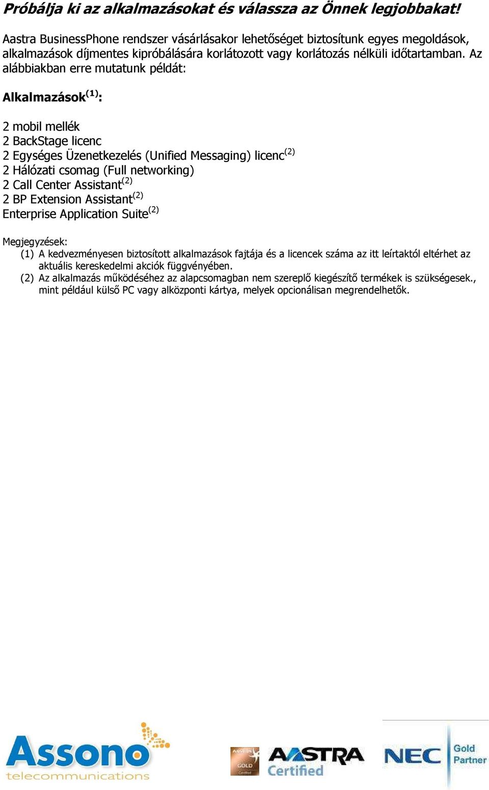 Az alábbiakban erre mutatunk példát: Alkalmazások (1) : 2 mobil mellék 2 BackStage licenc 2 Egységes Üzenetkezelés (Unified Messaging) licenc (2) 2 Hálózati csomag (Full networking) 2 Call Center