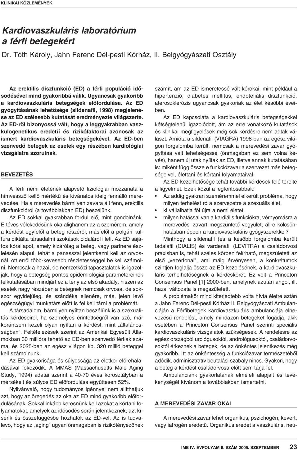 Az ED gyógyításának lehetôsége (sildenafil, 1998) megjelenése az ED szélesebb kutatását eredményezte világszerte.