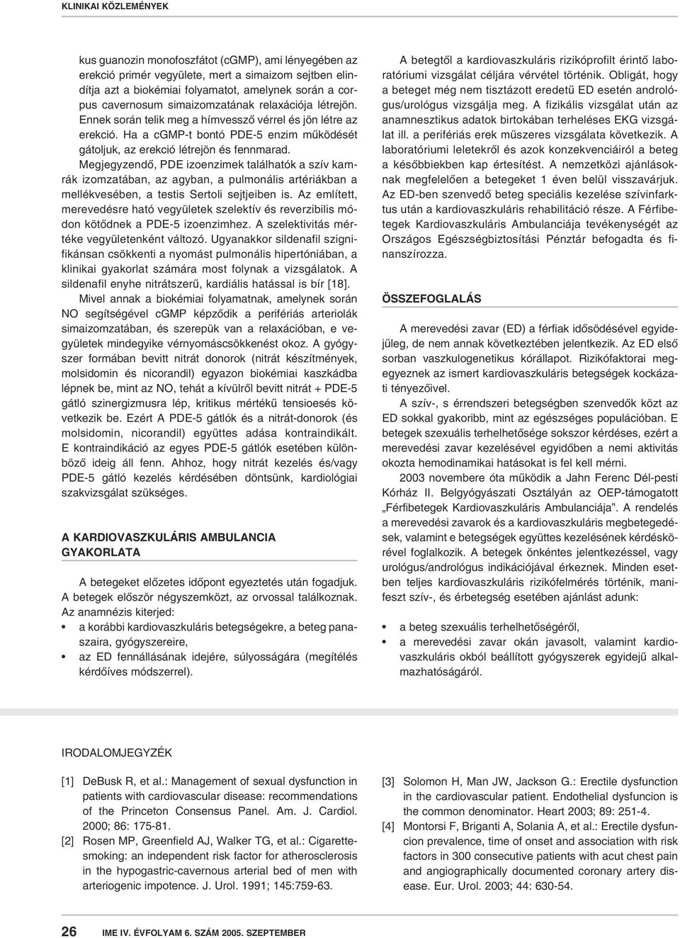 Megjegyzendô, PDE izoenzimek találhatók a szív kamrák izomzatában, az agyban, a pulmonális artériákban a mellékvesében, a testis Sertoli sejtjeiben is.