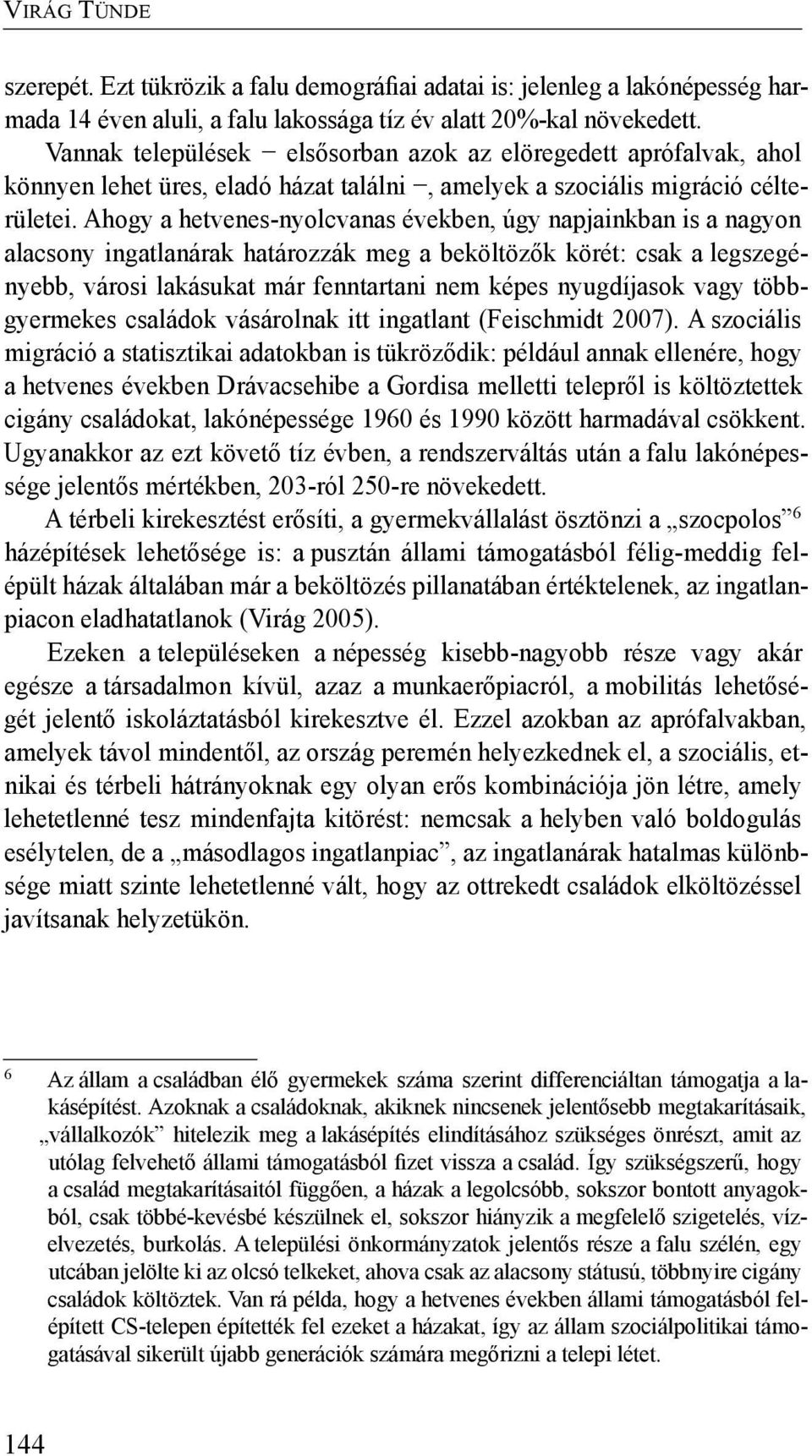 Ahogy a hetvenes-nyolcvanas években, úgy napjainkban is a nagyon alacsony ingatlanárak határozzák meg a beköltözők körét: csak a legszegényebb, városi lakásukat már fenntartani nem képes nyugdíjasok