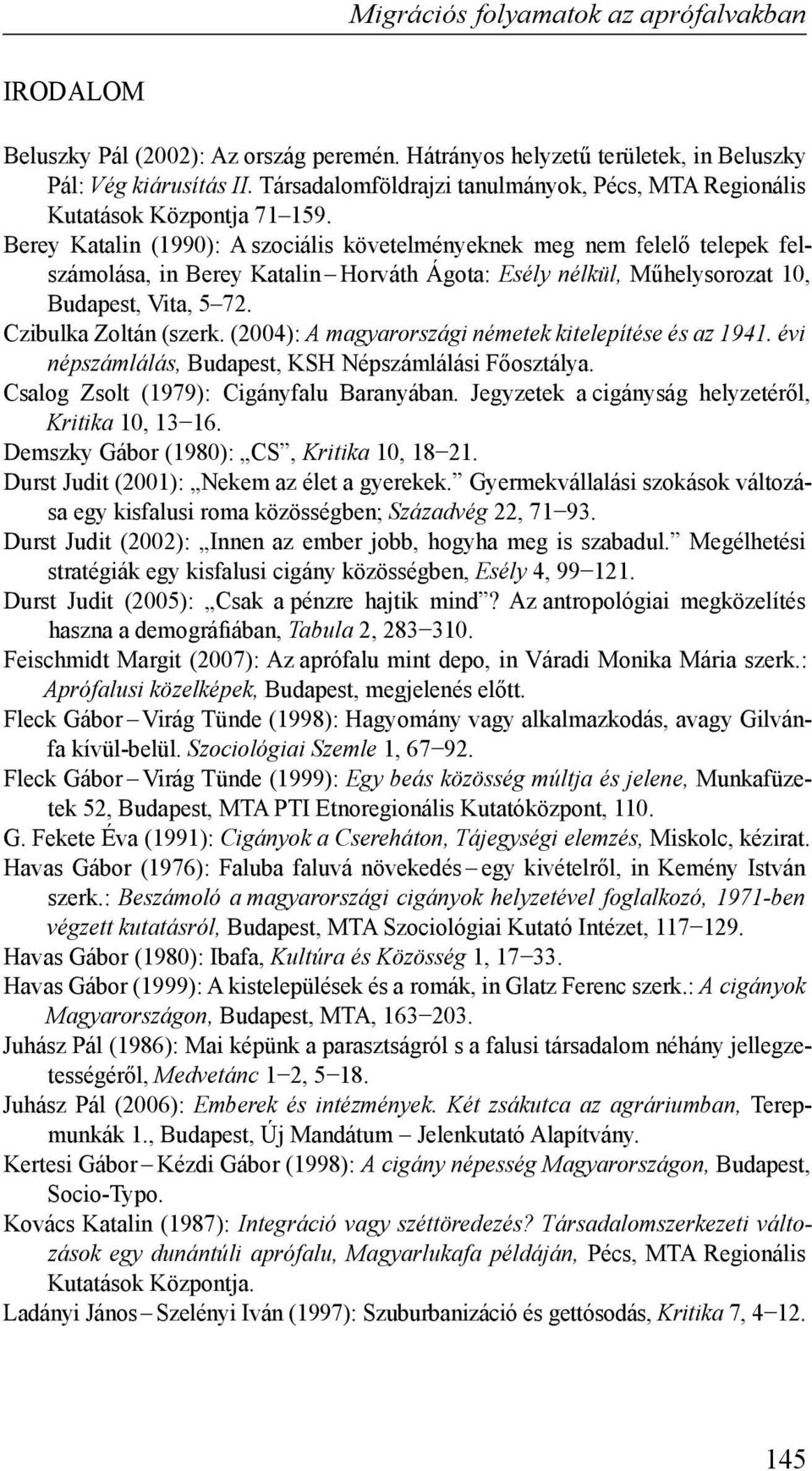 Berey Katalin (1990): A szociális követelményeknek meg nem felelő telepek felszámolása, in Berey Katalin Horváth Ágota: Esély nélkül, Műhelysorozat 10, Budapest, Vita, 5 72. Czibulka Zoltán (szerk.