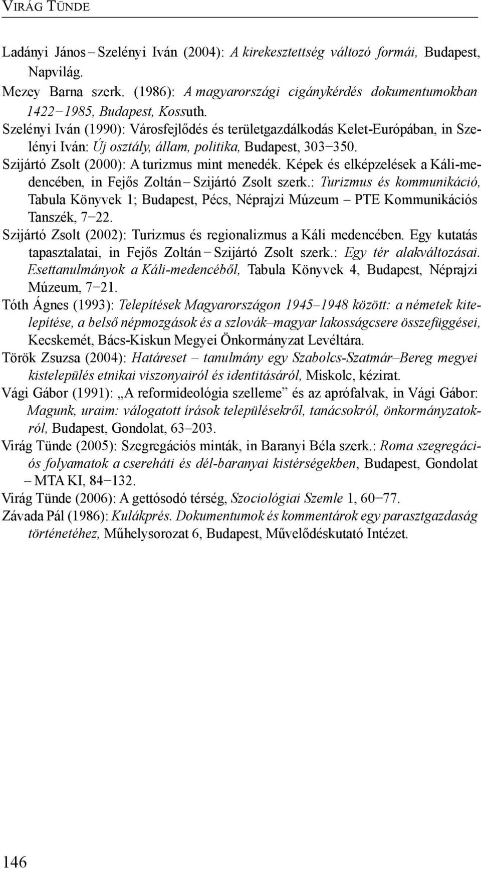 Szelényi Iván (1990): Városfejlődés és területgazdálkodás Kelet-Európában, in Szelényi Iván: Új osztály, állam, politika, Budapest, 303 350. Szijártó Zsolt (2000): A turizmus mint menedék.