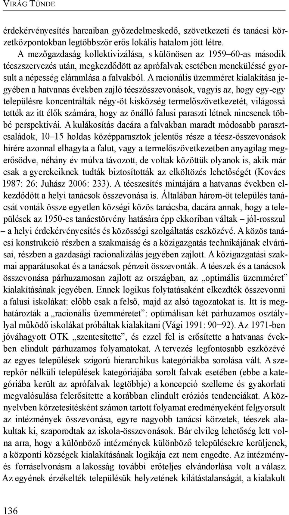 A racionális üzemméret kialakítása jegyében a hatvanas években zajló téeszösszevonások, vagyis az, hogy egy-egy településre koncentrálták négy-öt kisközség termelőszövetkezetét, világossá tették az