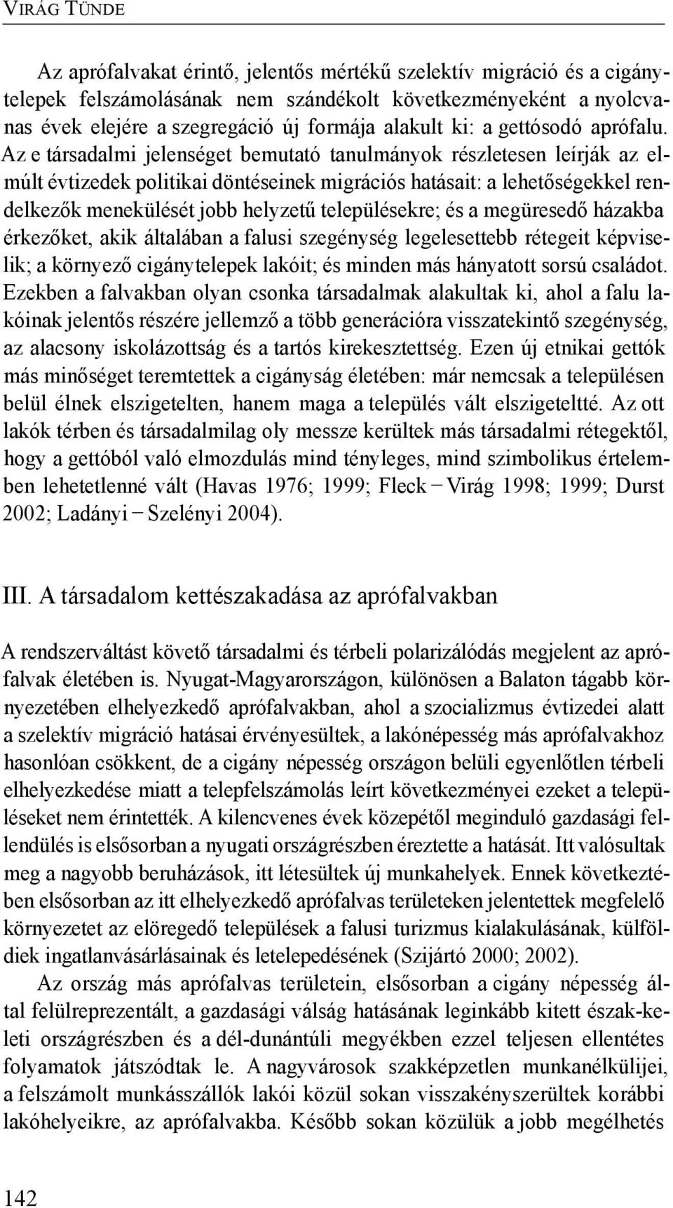 Az e társadalmi jelenséget bemutató tanulmányok részletesen leírják az elmúlt évtizedek politikai döntéseinek migrációs hatásait: a lehetőségekkel rendelkezők menekülését jobb helyzetű településekre;