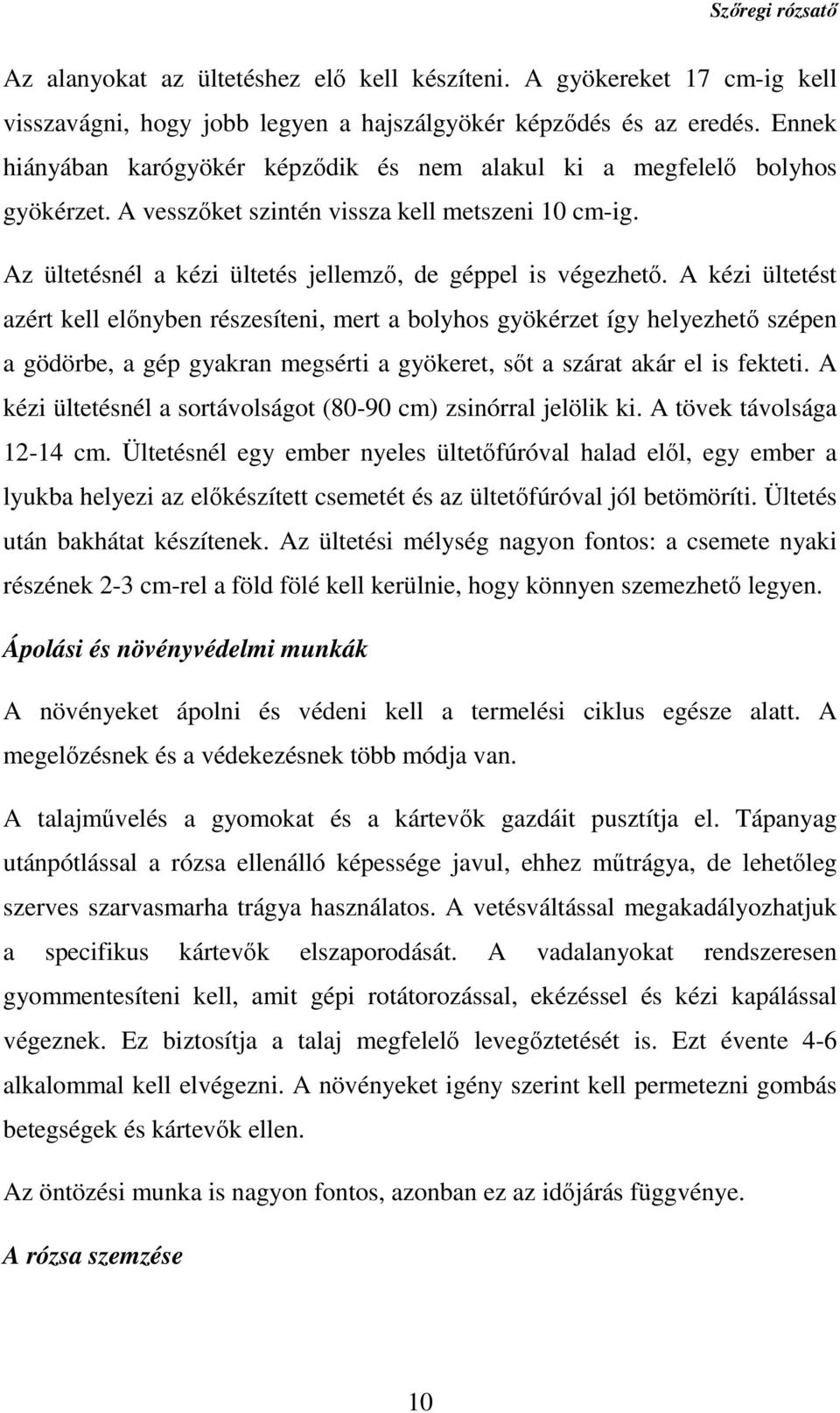 A kézi ültetést azért kell előnyben részesíteni, mert a bolyhos gyökérzet így helyezhető szépen a gödörbe, a gép gyakran megsérti a gyökeret, sőt a szárat akár el is fekteti.