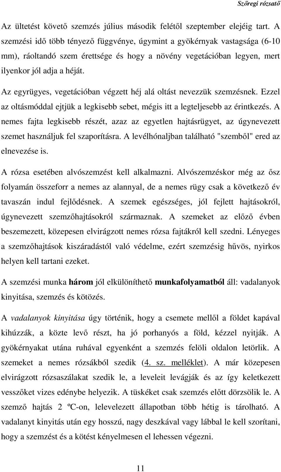 Az egyrügyes, vegetációban végzett héj alá oltást nevezzük szemzésnek. Ezzel az oltásmóddal ejtjük a legkisebb sebet, mégis itt a legteljesebb az érintkezés.