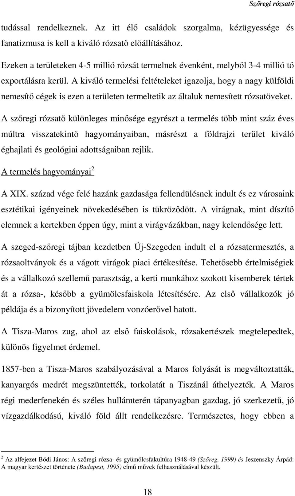 A kiváló termelési feltételeket igazolja, hogy a nagy külföldi nemesítő cégek is ezen a területen termeltetik az általuk nemesített rózsatöveket.