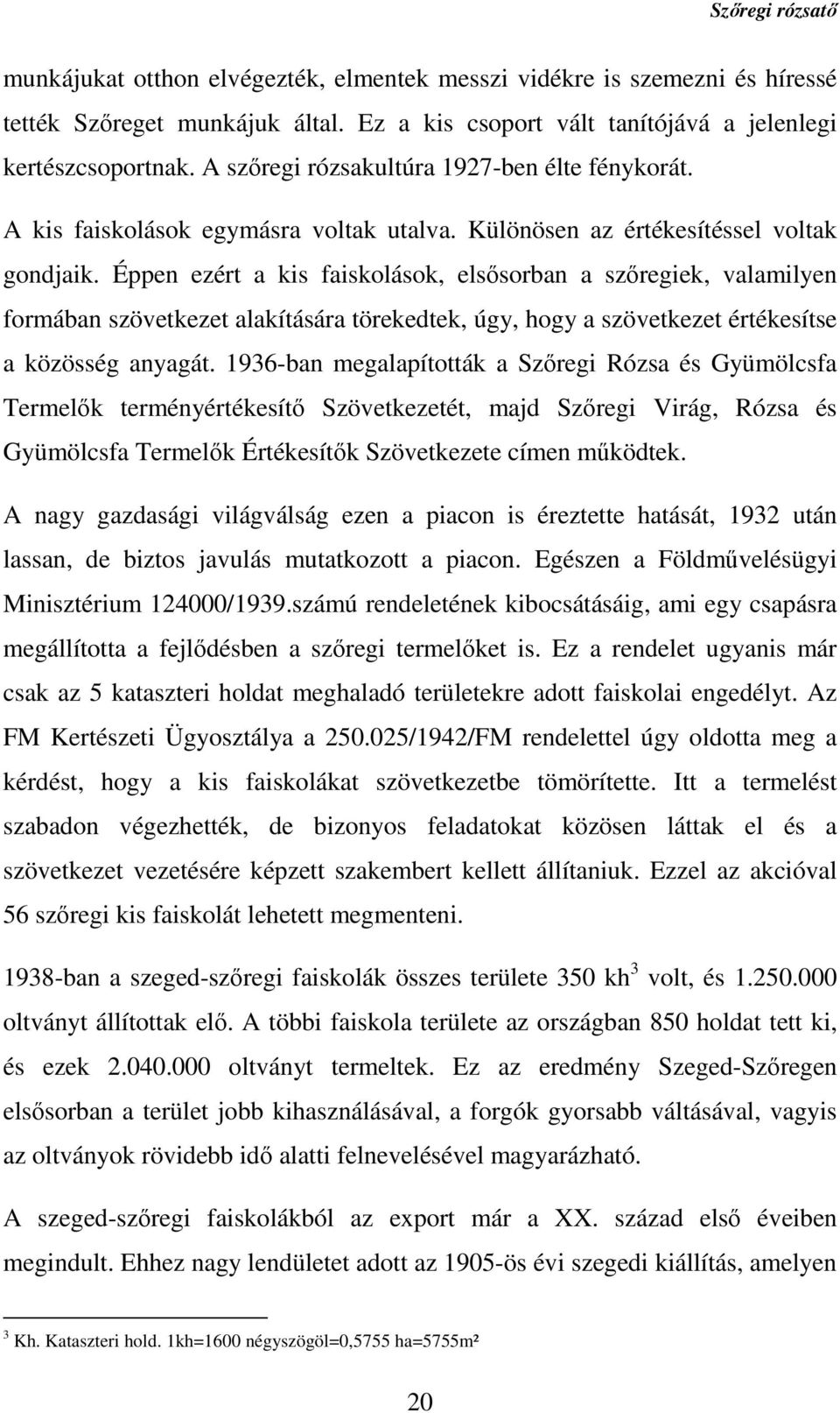 Éppen ezért a kis faiskolások, elsősorban a szőregiek, valamilyen formában szövetkezet alakítására törekedtek, úgy, hogy a szövetkezet értékesítse a közösség anyagát.