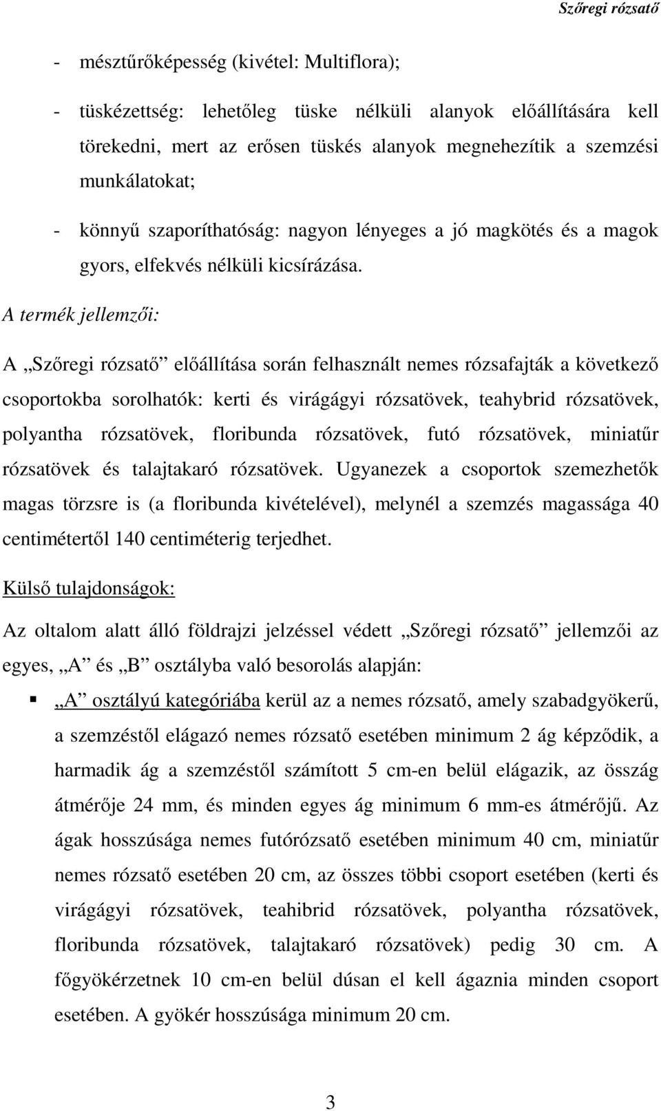 A termék jellemzői: A Szőregi rózsatő előállítása során felhasznált nemes rózsafajták a következő csoportokba sorolhatók: kerti és virágágyi rózsatövek, teahybrid rózsatövek, polyantha rózsatövek,