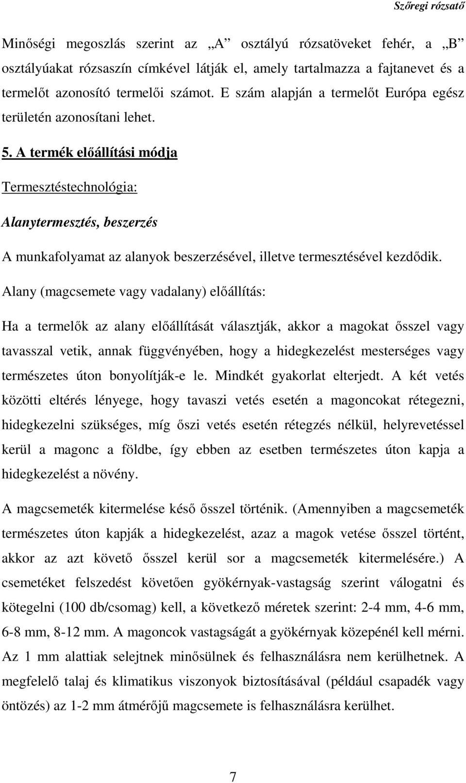 A termék előállítási módja Termesztéstechnológia: Alanytermesztés, beszerzés A munkafolyamat az alanyok beszerzésével, illetve termesztésével kezdődik.