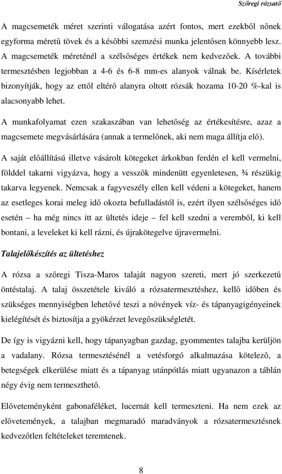 Kísérletek bizonyítják, hogy az ettől eltérő alanyra oltott rózsák hozama 10-20 %-kal is alacsonyabb lehet.