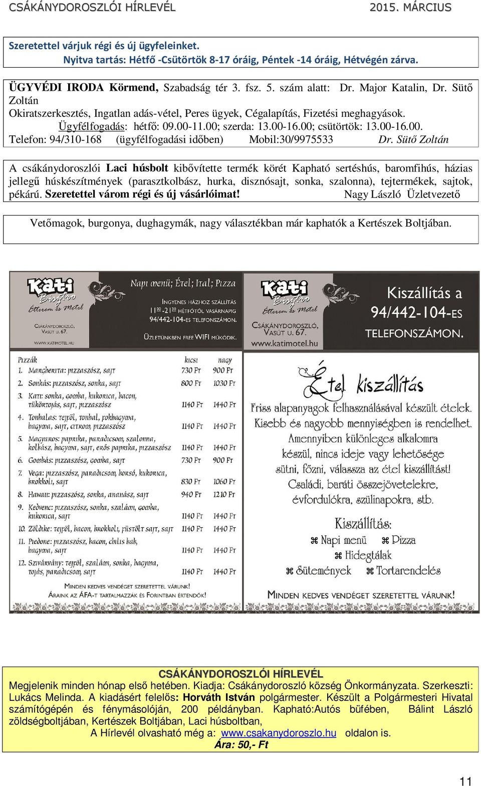 11.00; szerda: 13.00-16.00; csütörtök: 13.00-16.00. Telefon: 94/310-168 (ügyfélfogadási időben) Mobil:30/9975533 Dr.