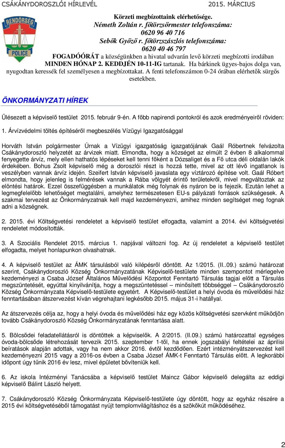 Ha bárkinek ügyes-bajos dolga van, nyugodtan keressék fel személyesen a megbízottakat. A fenti telefonszámon 0-24 órában elérhetők sürgős esetekben.