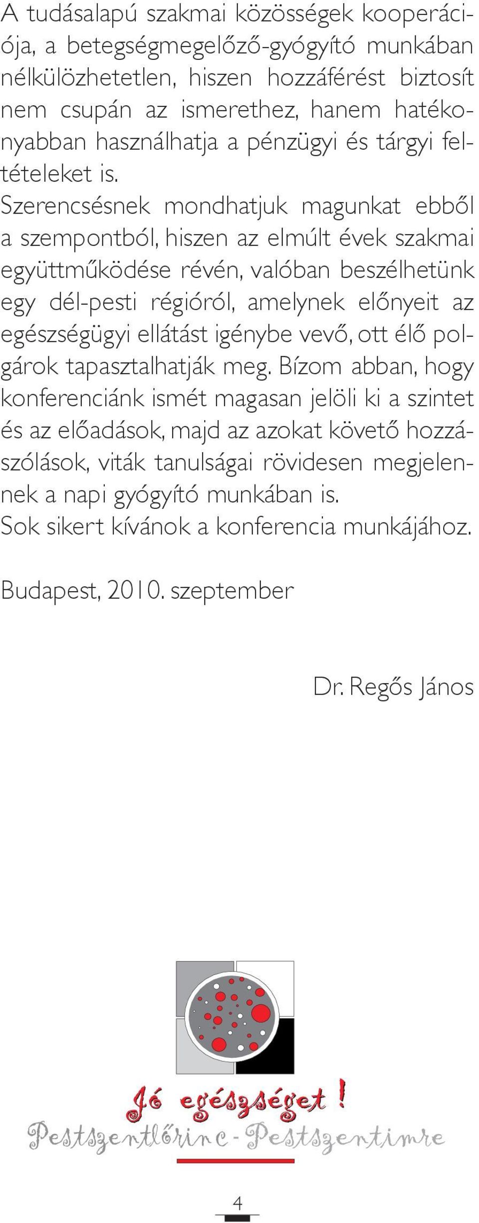 Szerencsésnek mondhatjk magnkat ebből a szempontból, hiszen az elmúlt évek szakmai együttműködése révén, valóban beszélhetünk egy dél-pesti régióról, amelynek előnyeit az egészségügyi ellátást