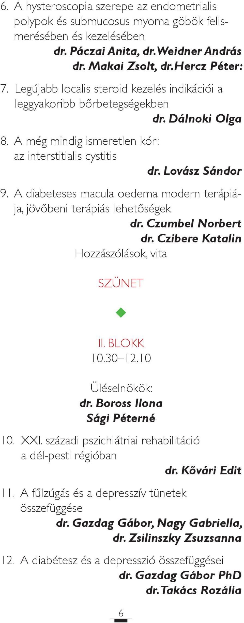 A diabeteses macla oedema modern terápiája, jövőbeni terápiás lehetőségek dr. Czmbel Norbert dr. Czibere Katalin Hozzászólások, vita SZÜNET II. BLOKK 10.30 12.10 Üléselnökök: dr.