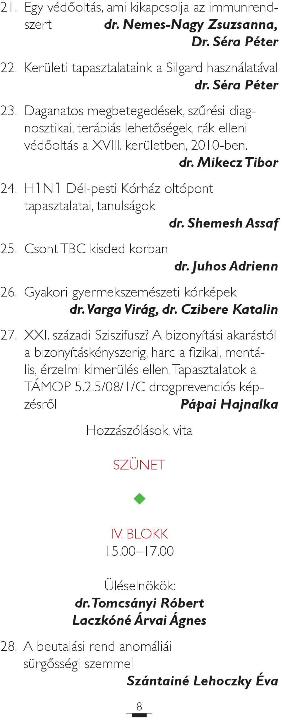 H1N1 Dél-pesti Kórház oltópont tapasztalatai, tanlságok dr. Shemesh Assaf 25. Csont TBC kisded korban dr. Jhos Adrienn 26. Gyakori gyermekszemészeti kórképek dr. Varga Virág, dr. Czibere Katalin 27.