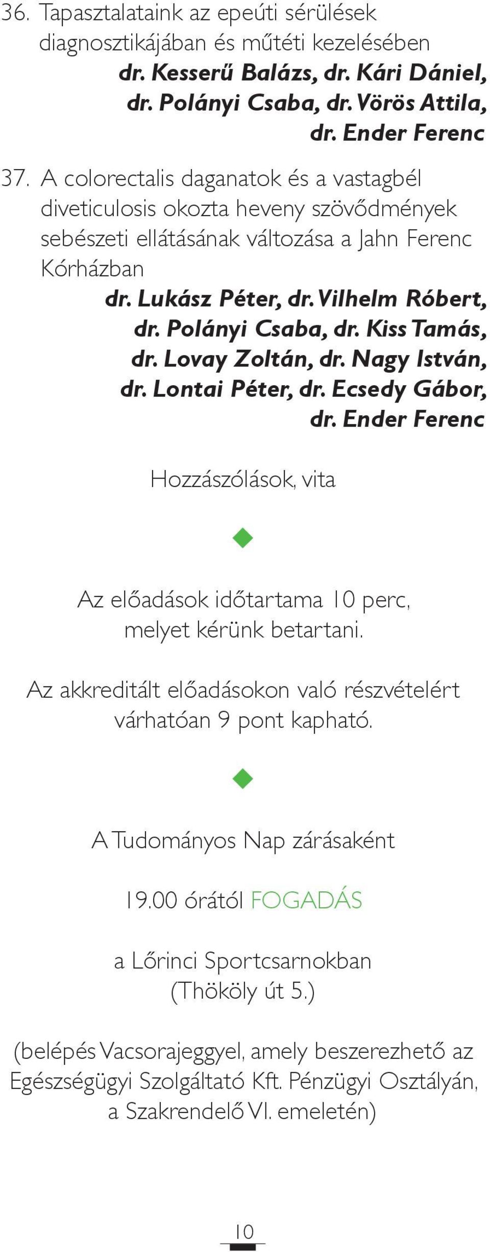 Kiss Tamás, dr. Lovay Zoltán, dr. Nagy István, dr. Lontai Péter, dr. Ecsedy Gábor, dr. Ender Ferenc Hozzászólások, vita Az előadások időtartama 10 perc, melyet kérünk betartani.