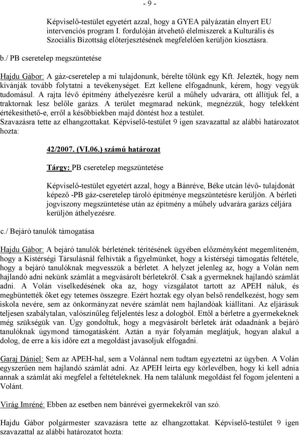 / PB cseretelep megszüntetése Hajdu Gábor: A gáz-cseretelep a mi tulajdonunk, bérelte tőlünk egy Kft. Jelezték, hogy nem kívánják tovább folytatni a tevékenységet.