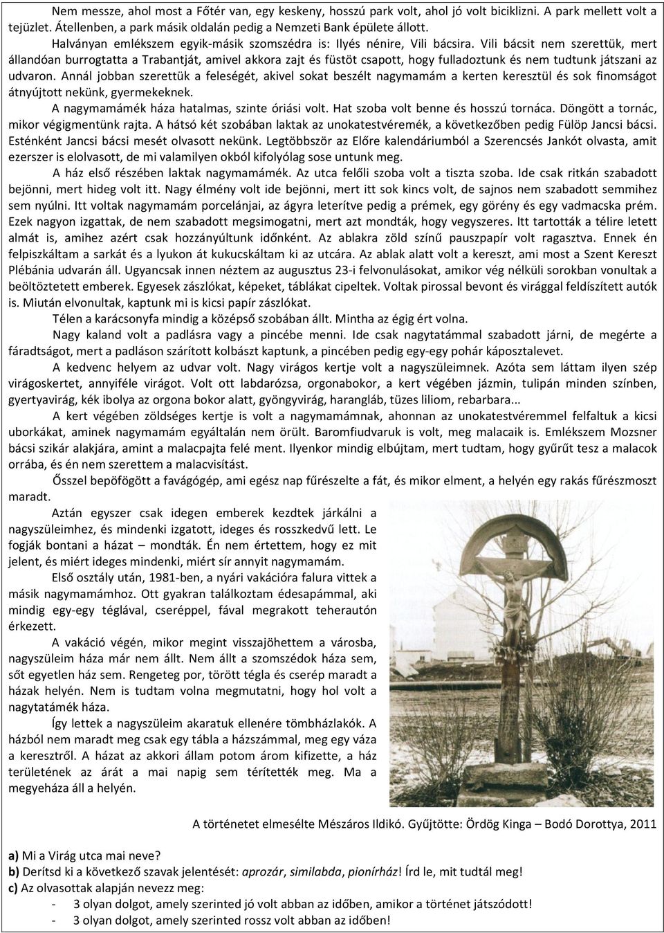 Vili bácsit nem szerettük, mert állandóan burrogtatta a Trabantját, amivel akkora zajt és füstöt csapott, hogy fulladoztunk és nem tudtunk játszani az udvaron.