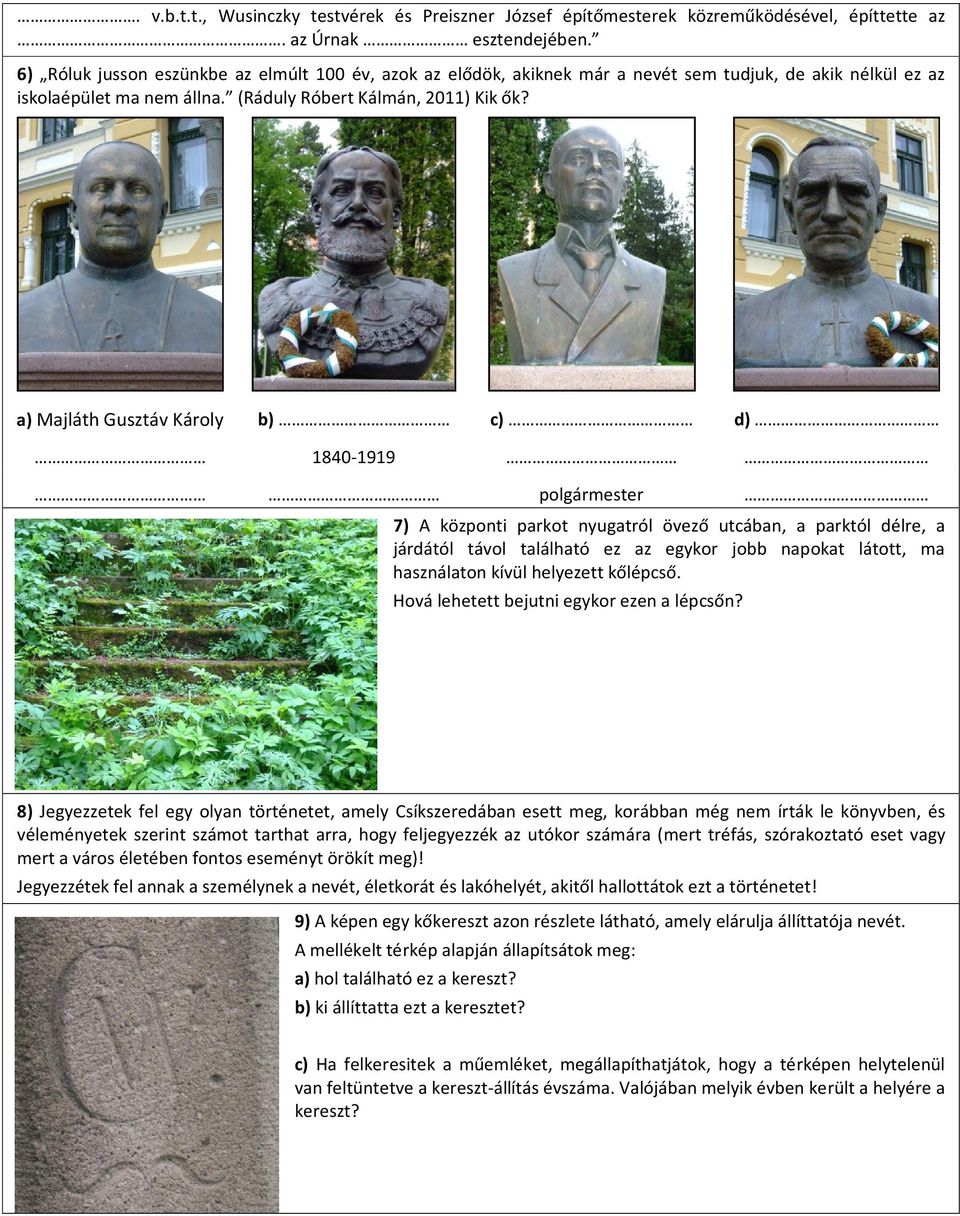 a) Majláth Gusztáv Károly b) c) d) 1840-1919 polgármester 7) A központi parkot nyugatról övező utcában, a parktól délre, a járdától távol található ez az egykor jobb napokat látott, ma használaton