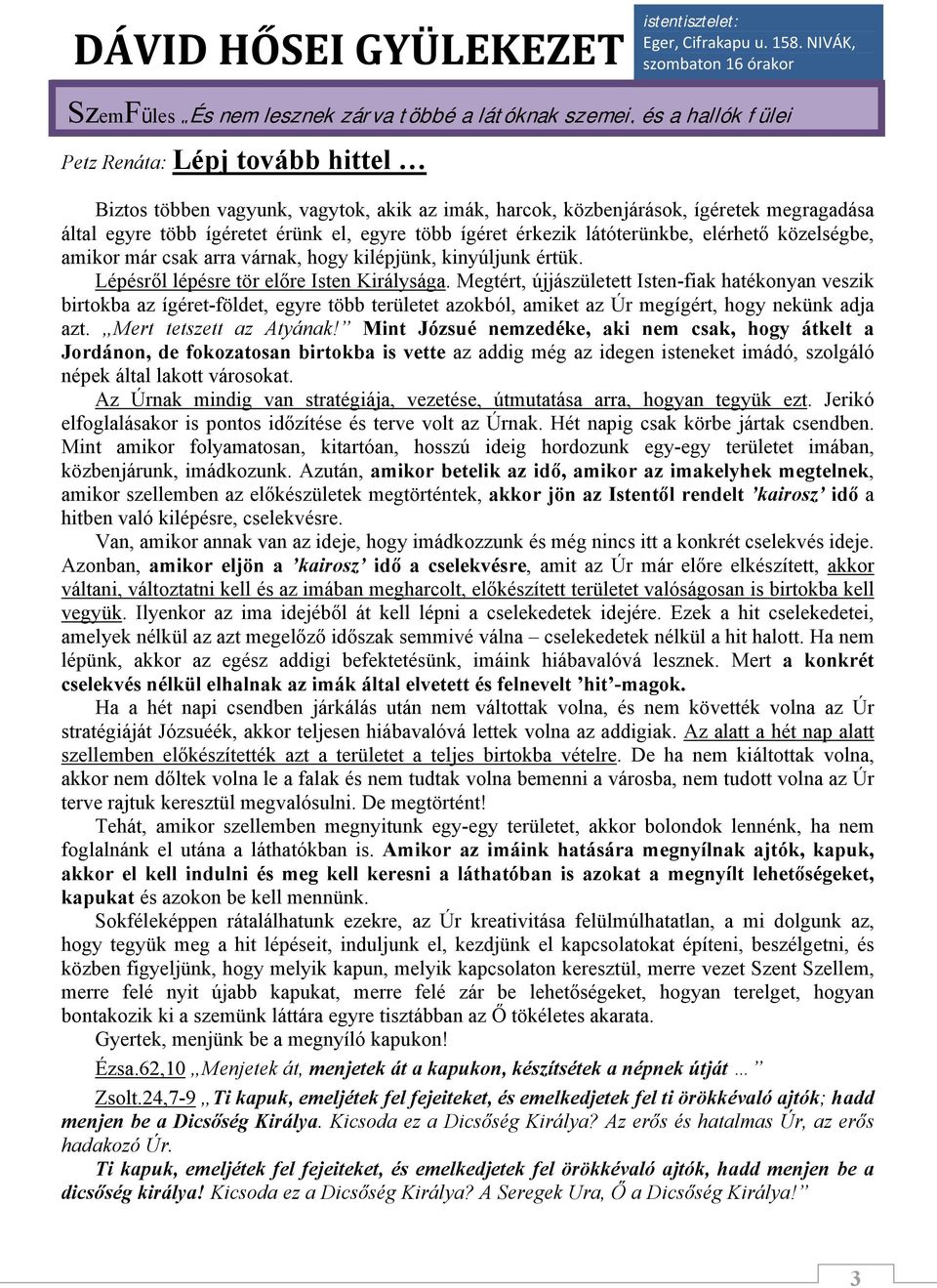 Lépésről lépésre tör előre Isten Királysága. Megtért, újjászületett Isten-fiak hatékonyan veszik birtokba az ígéret-földet, egyre több területet azokból, amiket az Úr megígért, hogy nekünk adja azt.