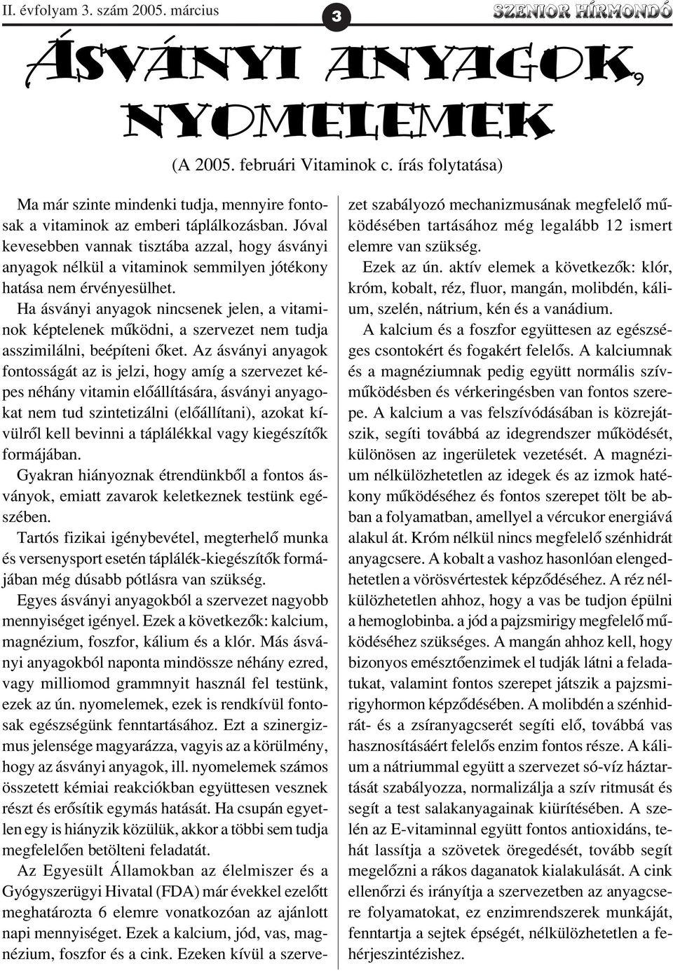 Jóval kevesebben vannak tisztába azzal, hogy ásványi anyagok nélkül a vitaminok semmilyen jótékony hatása nem érvényesülhet.