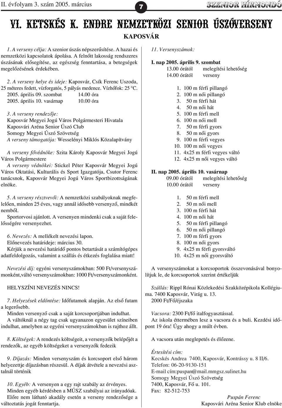 A verseny helye és ideje: Kaposvár, Csík Ferenc Uszoda, 25 méteres fedett, vízforgatós, 5 pályás medence. Vízhõfok: 25 C. 2005. április 09. szombat 14.00 óra 2005. április 10. vasárnap 10.00 óra 3.