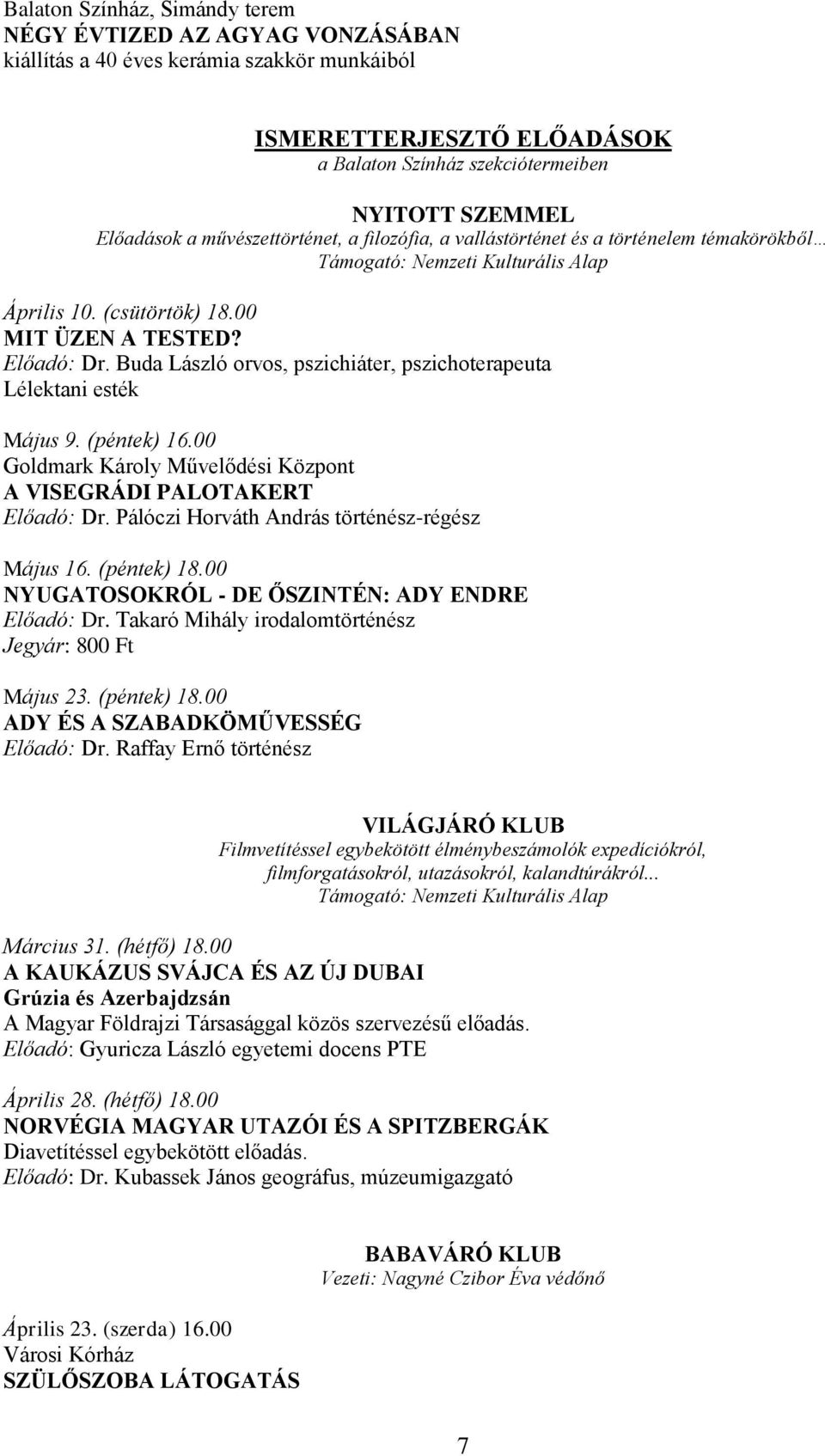 Buda László orvos, pszichiáter, pszichoterapeuta Lélektani esték Május 9. (péntek) 16.00 Goldmark Károly Művelődési Központ A VISEGRÁDI PALOTAKERT Előadó: Dr.