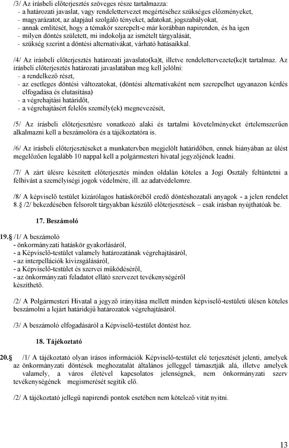 alternatívákat, várható hatásaikkal. /4/ Az írásbeli előterjesztés határozati javaslato(ka)t, illetve rendelettervezete(ke)t tartalmaz.