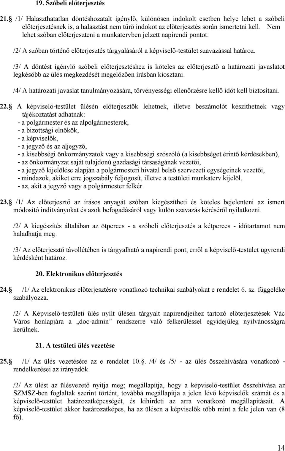 Nem lehet szóban előterjeszteni a munkatervben jelzett napirendi pontot. /2/ A szóban történő előterjesztés tárgyalásáról a képviselő-testület szavazással határoz.