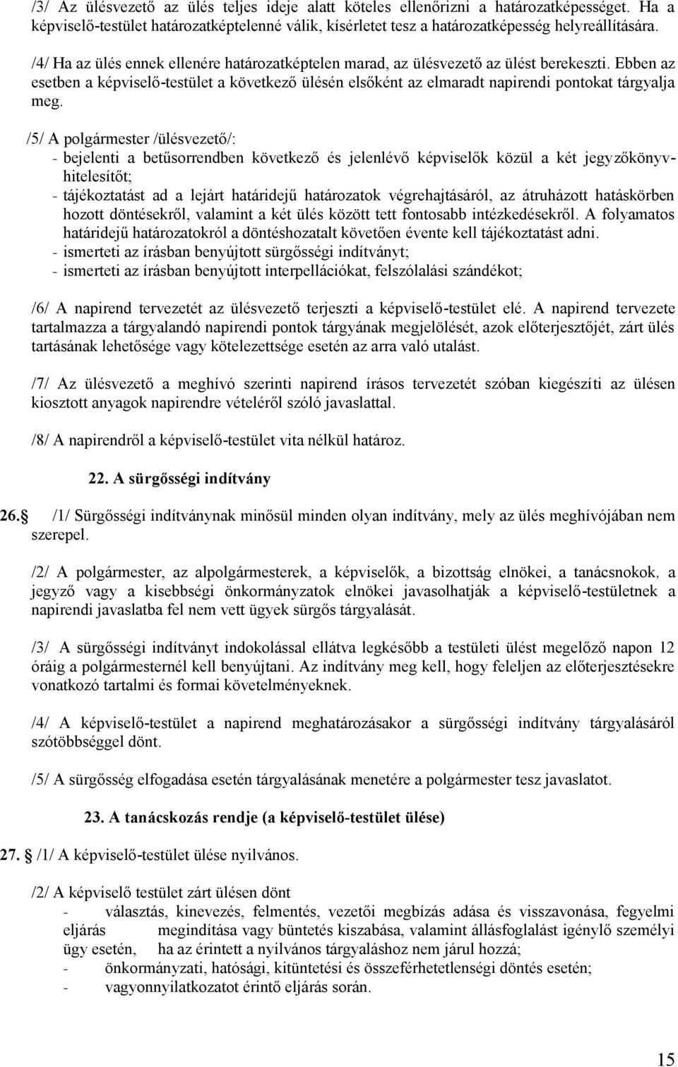 Ebben az esetben a képviselő-testület a következő ülésén elsőként az elmaradt napirendi pontokat tárgyalja meg.