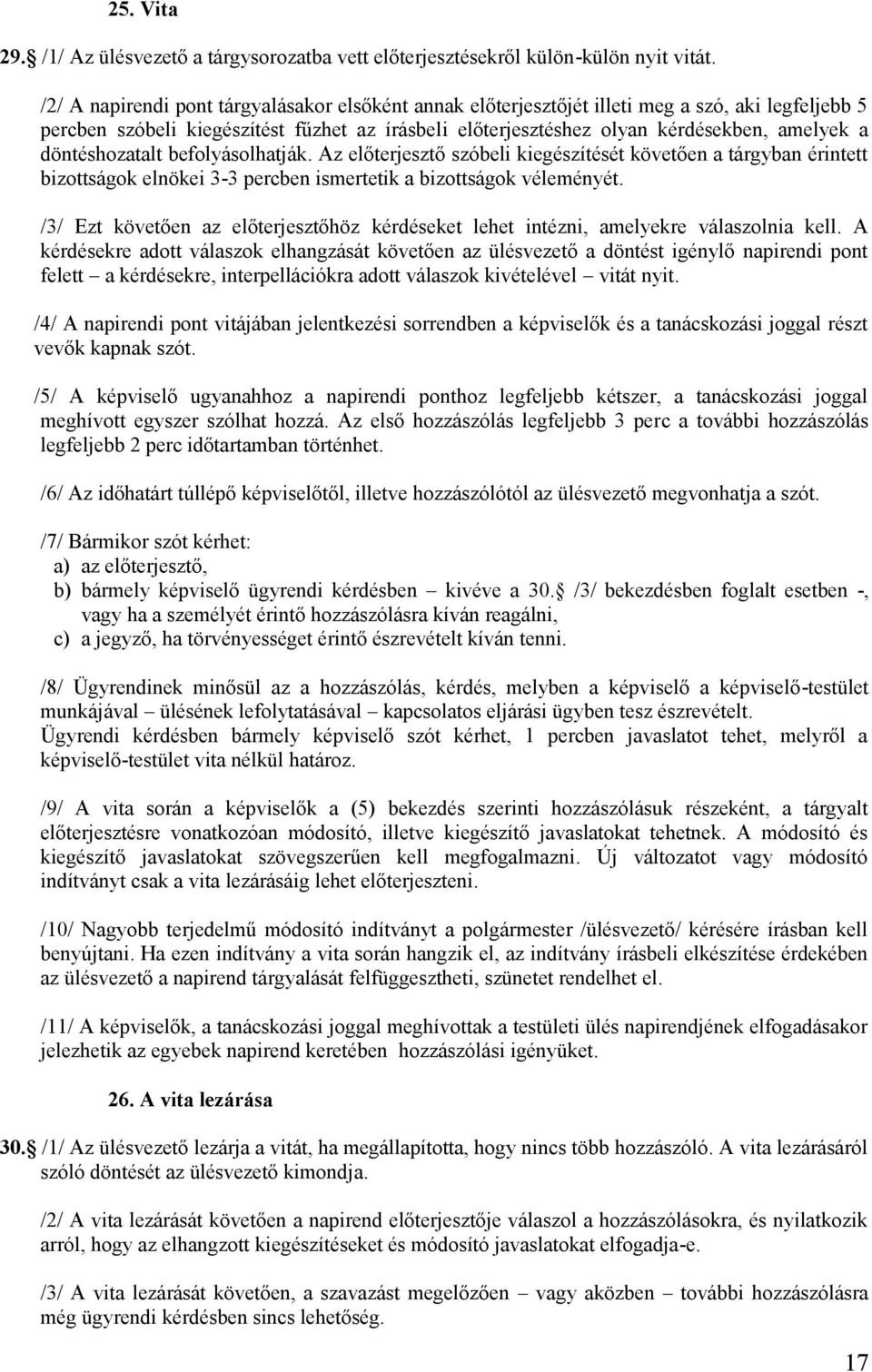 döntéshozatalt befolyásolhatják. Az előterjesztő szóbeli kiegészítését követően a tárgyban érintett bizottságok elnökei 3-3 percben ismertetik a bizottságok véleményét.