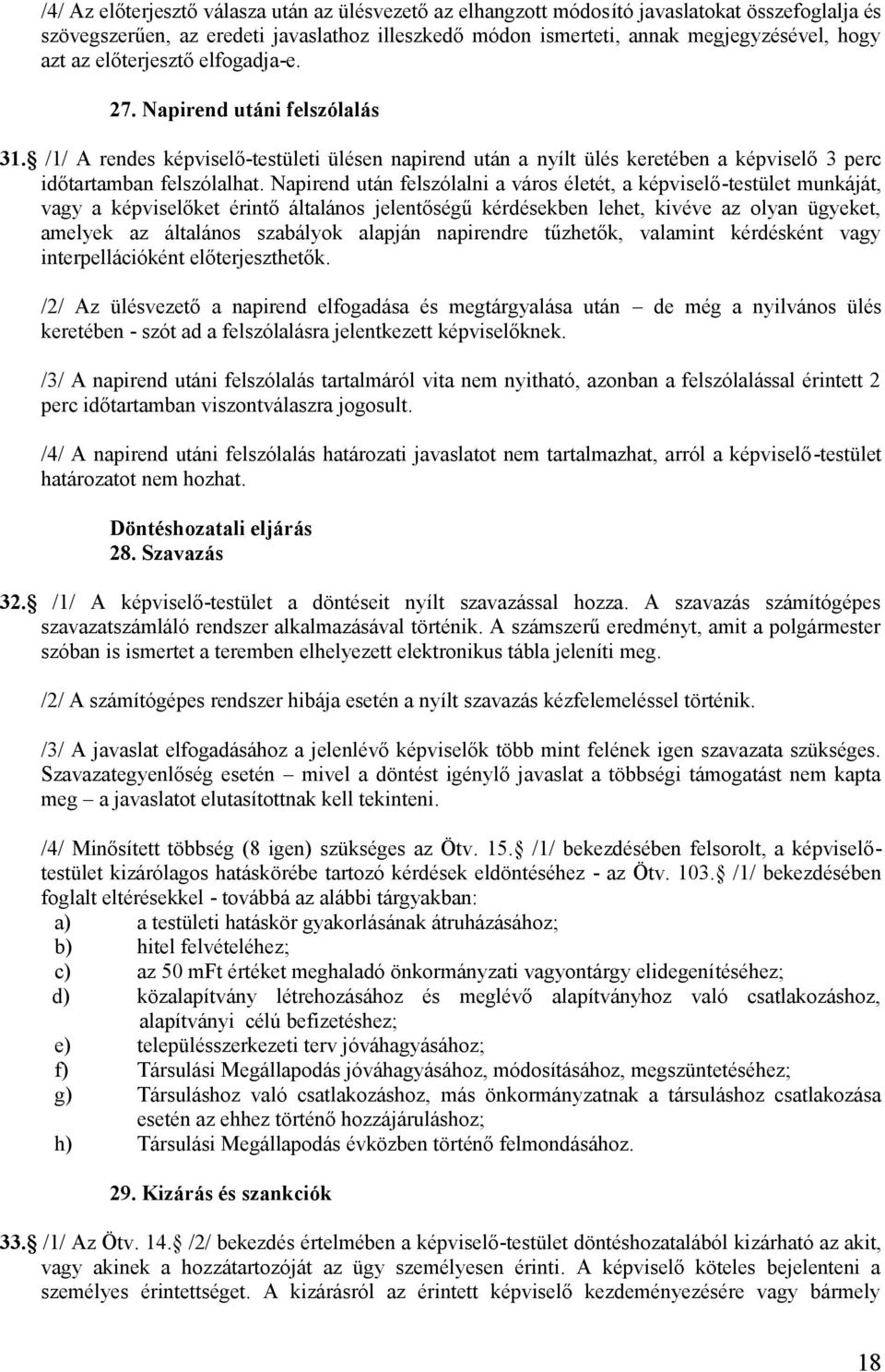 Napirend után felszólalni a város életét, a képviselő-testület munkáját, vagy a képviselőket érintő általános jelentőségű kérdésekben lehet, kivéve az olyan ügyeket, amelyek az általános szabályok