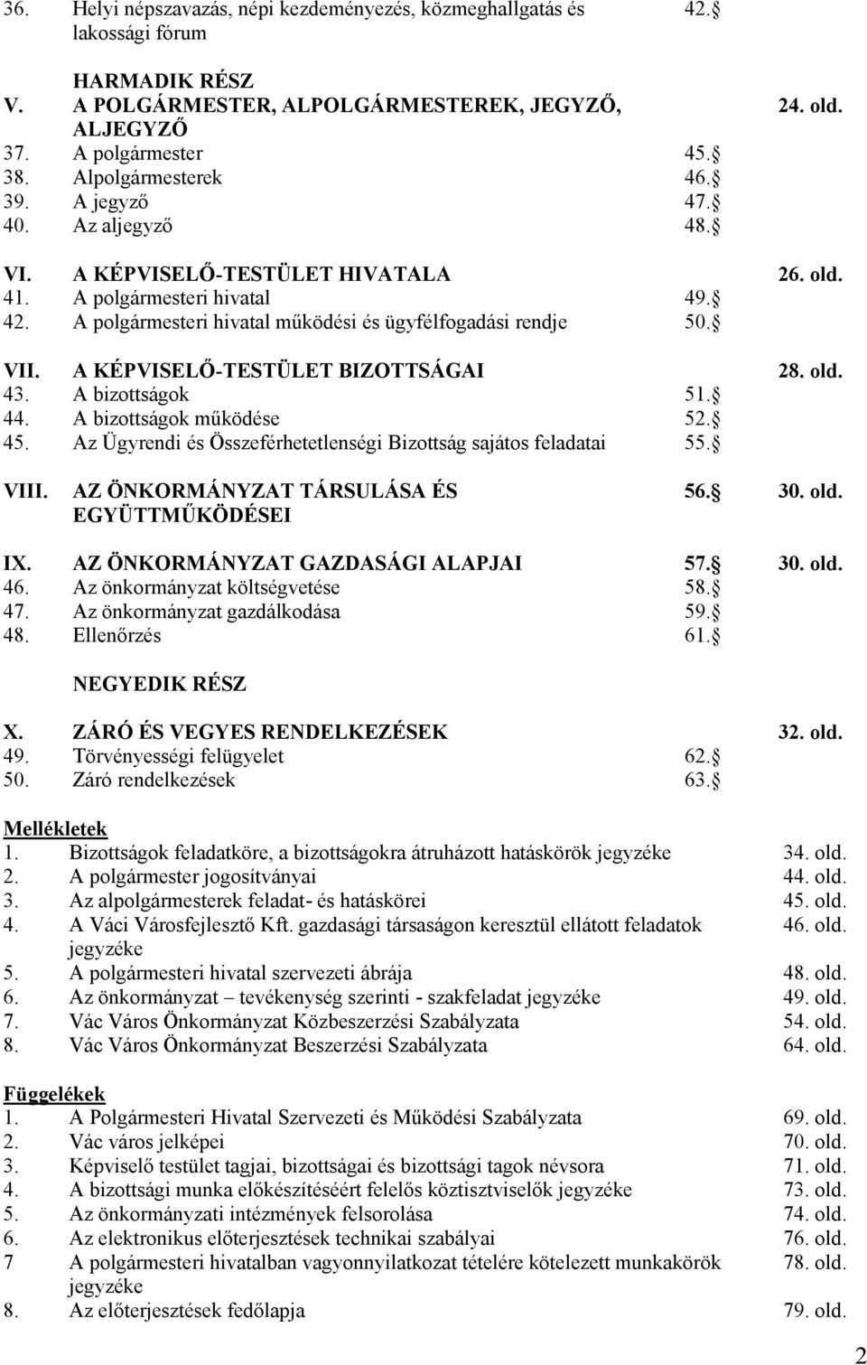 A KÉPVISELŐ-TESTÜLET BIZOTTSÁGAI 28. old. 43. A bizottságok 51. 44. A bizottságok működése 52. 45. Az Ügyrendi és Összeférhetetlenségi Bizottság sajátos feladatai 55. VIII.