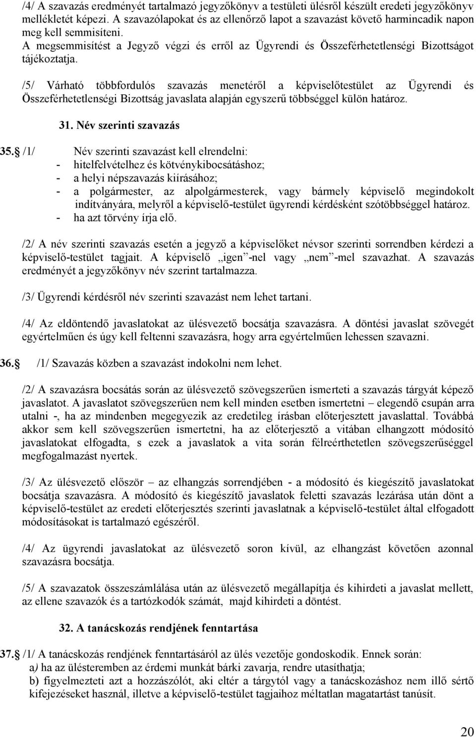 /5/ Várható többfordulós szavazás menetéről a képviselőtestület az Ügyrendi és Összeférhetetlenségi Bizottság javaslata alapján egyszerű többséggel külön határoz. 31. Név szerinti szavazás 35.