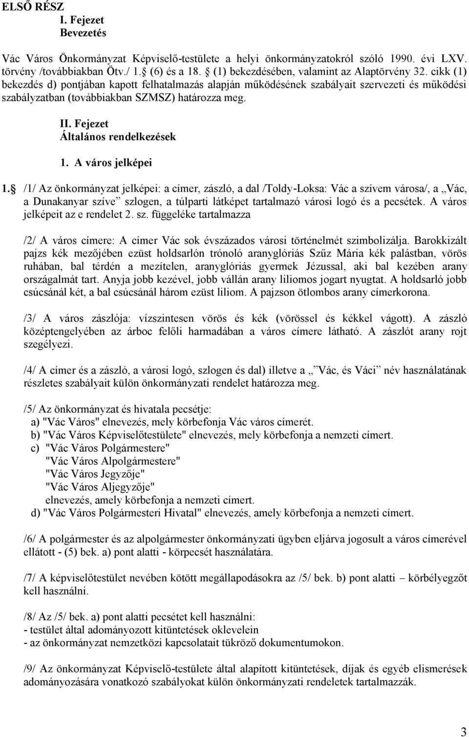 cikk (1) bekezdés d) pontjában kapott felhatalmazás alapján működésének szabályait szervezeti és működési szabályzatban (továbbiakban SZMSZ) határozza meg. II. Fejezet Általános rendelkezések 1.